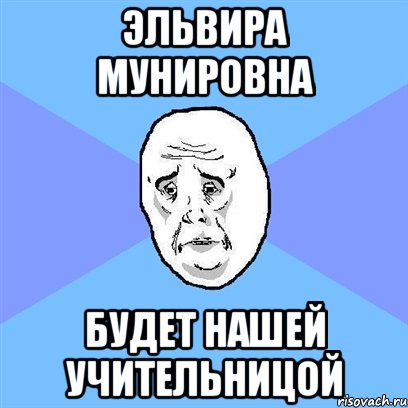 эльвира мунировна будет нашей учительницой, Мем Okay face