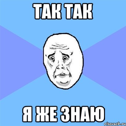 так так я же знаю, Мем Okay face