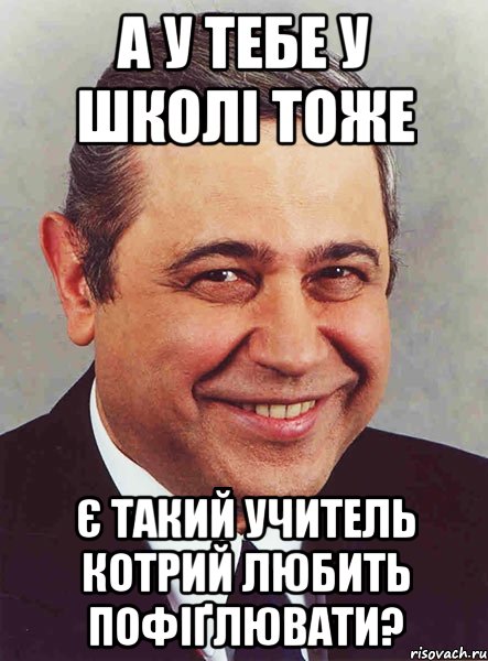 а у тебе у школі тоже є такий учитель котрий любить пофіґлювати?, Мем петросян