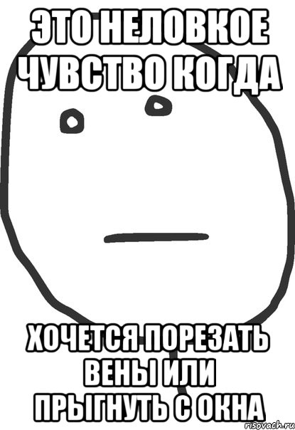 это неловкое чувство когда хочется порезать вены или прыгнуть с окна, Мем покер фейс