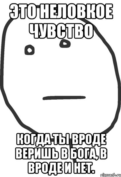 это неловкое чувство когда ты вроде веришь в бога, в вроде и нет., Мем покер фейс