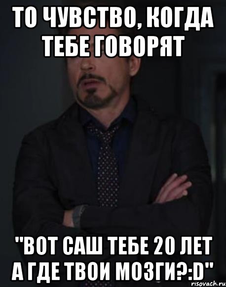 Где твои фото. 20 Лет Мем. То чувство когда. Когда тебе 20 лет. Мемы про двадцать лет.