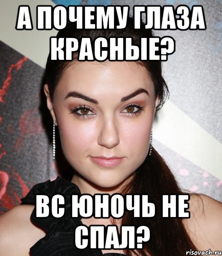 а почему глаза красные? вс юночь не спал?, Мем  Саша Грей улыбается