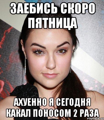 заебись скоро пятница ахуенно я сегодня какал поносом 2 раза, Мем  Саша Грей улыбается