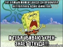 тот самый момент,когда до прокилла оставалось одно убийство. и тебя убивают хрен знает откуда!!!, Мем Спанч Боб плачет