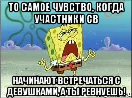 то самое чувство, когда участники св начинают встречаться с девушками, а ты ревнуешь!, Мем Спанч Боб плачет