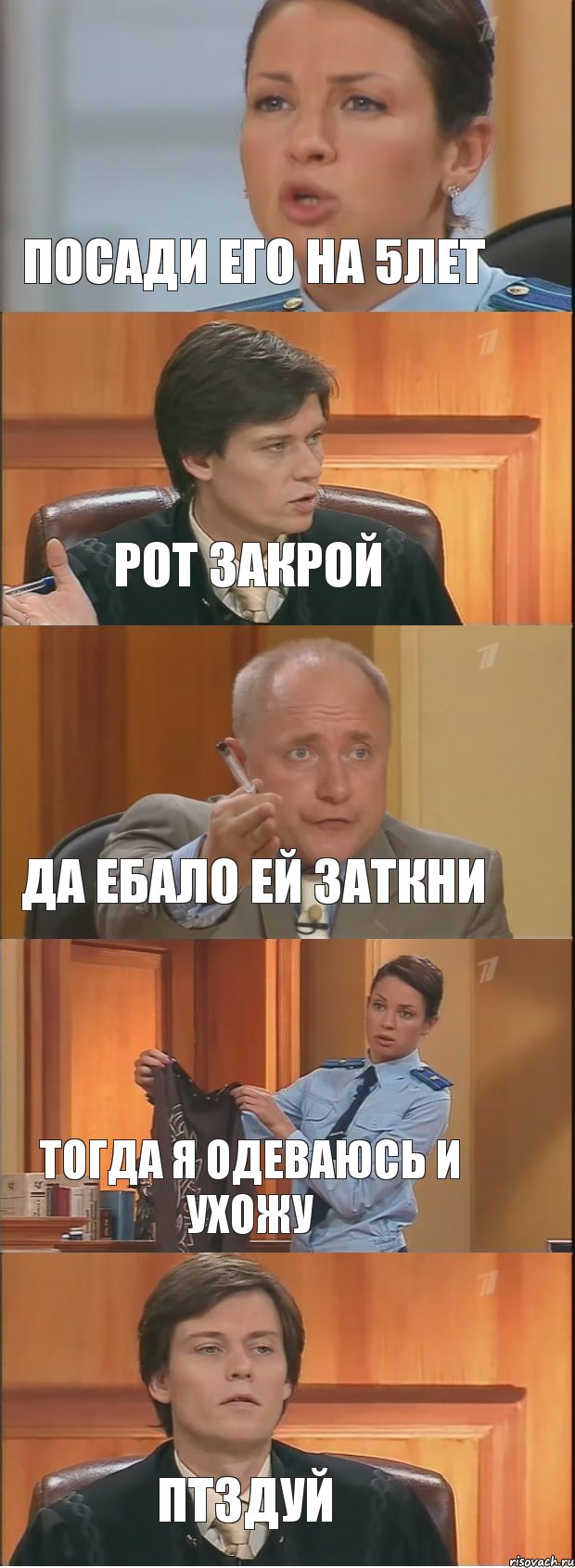 Посади его на 5лет Рот закрой Да ебало ей заткни Тогда я одеваюсь и ухожу Птздуй