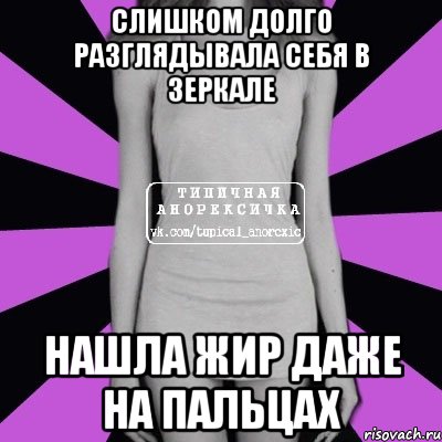 слишком долго разглядывала себя в зеркале нашла жир даже на пальцах, Мем Типичная анорексичка