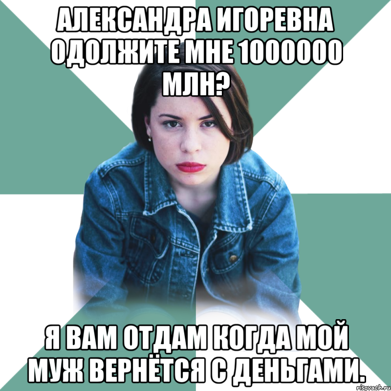 александра игоревна одолжите мне 1000000 млн? я вам отдам когда мой муж вернётся с деньгами., Мем Типичная аптечница