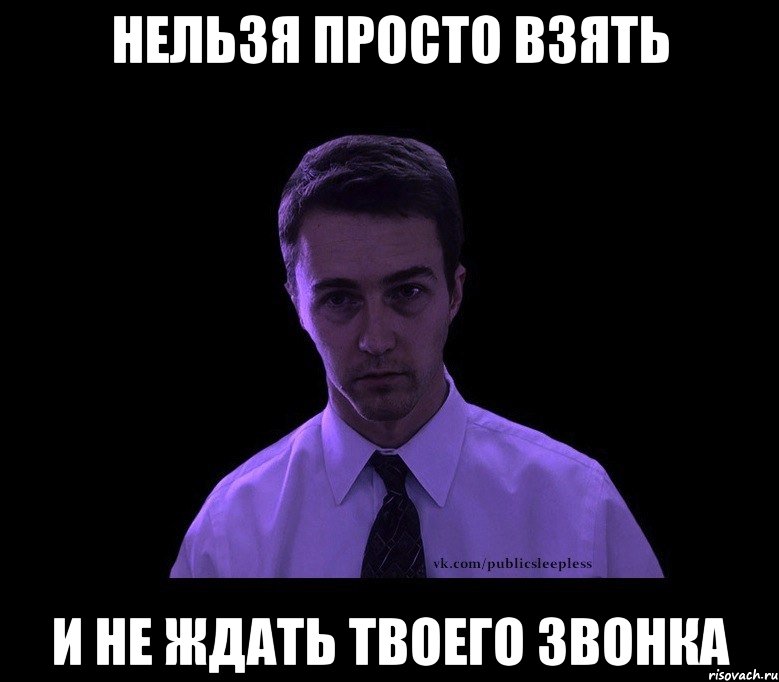 нельзя просто взять и не ждать твоего звонка, Мем типичный недосыпающий