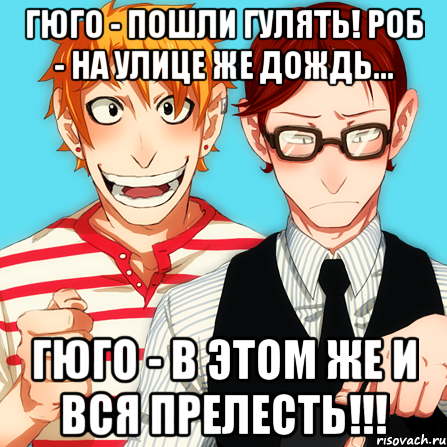 гюго - пошли гулять! роб - на улице же дождь... гюго - в этом же и вся прелесть!!!, Мем Типичный ГюгоРоб ЭСЭ  ЛИИ