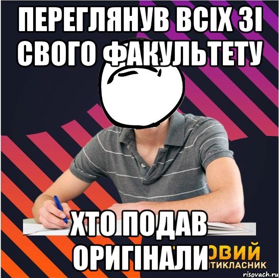 переглянув всіх зі свого факультету хто подав оригінали, Мем Типовий одинадцятикласник