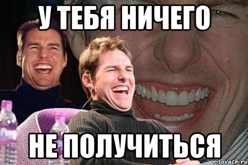 Получилось можно. У тебя ничего не получится. У тебя не получится. У тебя ничего не получится Мем. У меня ничего не получается.