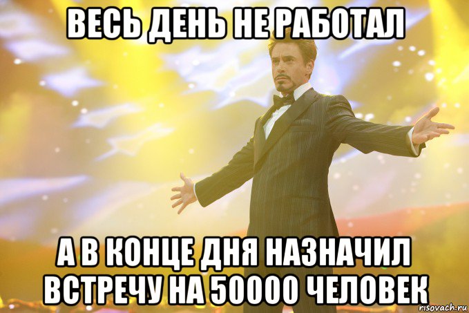 весь день не работал а в конце дня назначил встречу на 50000 человек, Мем Тони Старк (Роберт Дауни младший)