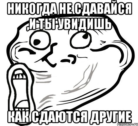 никогда не сдавайся ,и ты увидишь как сдаются другие, Мем  Trollface LOL