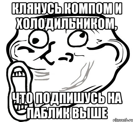 клянусь компом и холодильником, что подпишусь на паблик выше, Мем  Trollface LOL