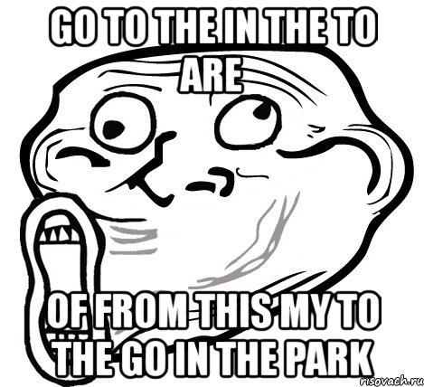 go to the in the to are of from this my to the go in the park, Мем  Trollface LOL