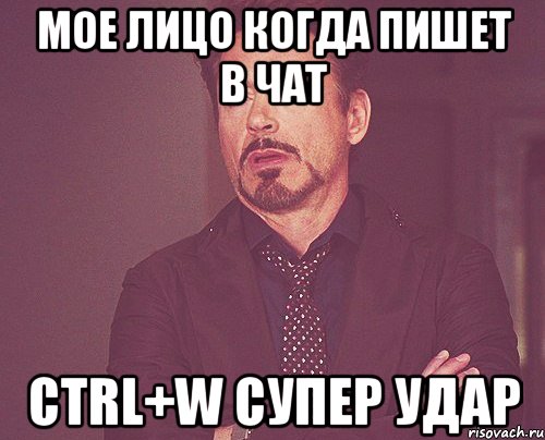 мое лицо когда пишет в чат ctrl+w супер удар, Мем твое выражение лица