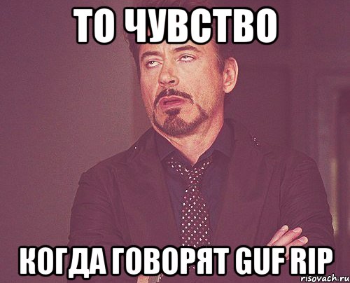 то чувство когда говорят guf rip, Мем твое выражение лица