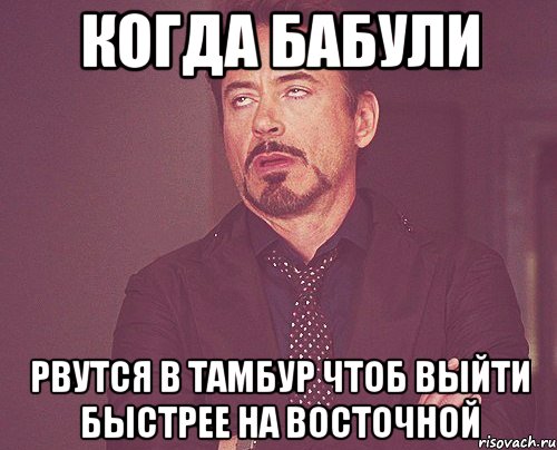 когда бабули рвутся в тамбур чтоб выйти быстрее на восточной, Мем твое выражение лица