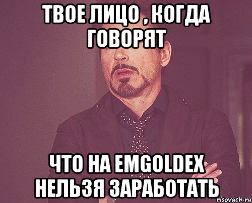 твое лицо , когда говорят что на emgoldex нельзя заработать, Мем твое выражение лица