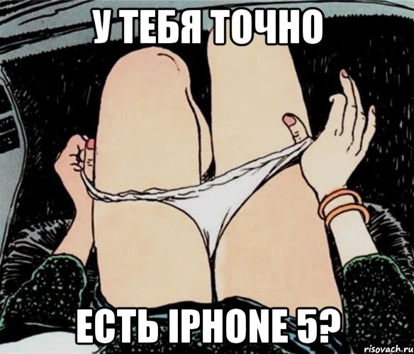 у тебя точно есть iphone 5?, Мем А ты точно