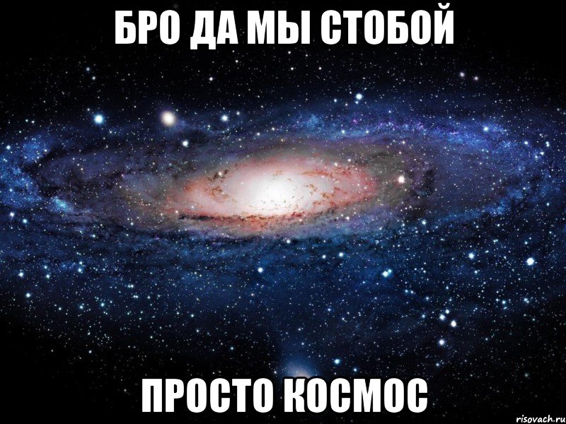 бро да мы стобой просто космос, Мем Вселенная