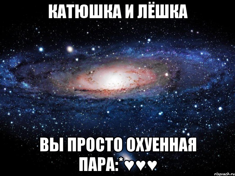 катюшка и лёшка вы просто охуенная пара:*♥♥♥, Мем Вселенная