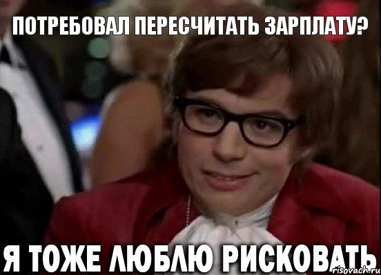 Потребовал пересчитать зарплату?, Мем Остин Пауэрс (я тоже люблю рисковать)