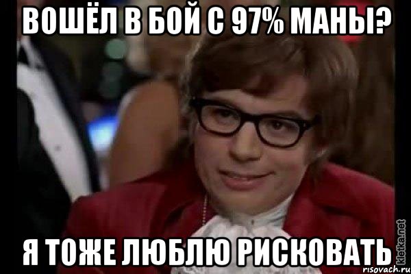 вошёл в бой с 97% маны? я тоже люблю рисковать, Мем Остин Пауэрс (я тоже люблю рисковать)