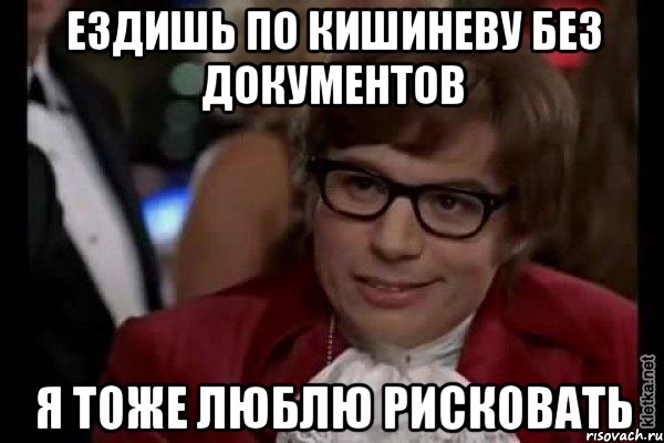 ездишь по кишиневу без документов я тоже люблю рисковать, Мем Остин Пауэрс (я тоже люблю рисковать)