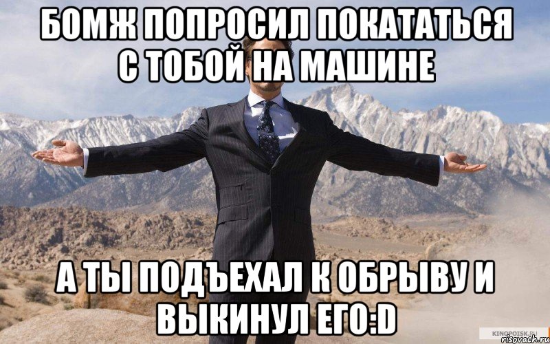 бомж попросил покататься с тобой на машине а ты подъехал к обрыву и выкинул его:d, Мем железный человек