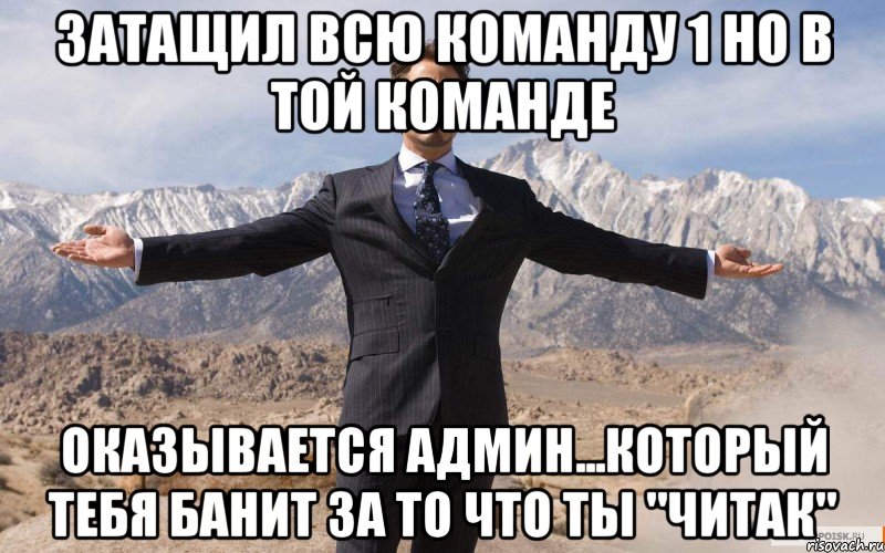 затащил всю команду 1 но в той команде оказывается админ...который тебя банит за то что ты "читак", Мем железный человек