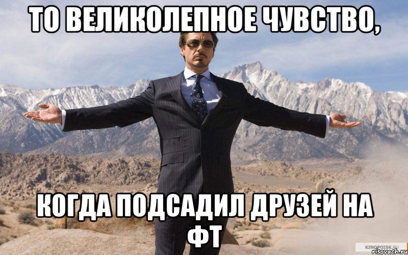 то великолепное чувство, когда подсадил друзей на фт, Мем железный человек