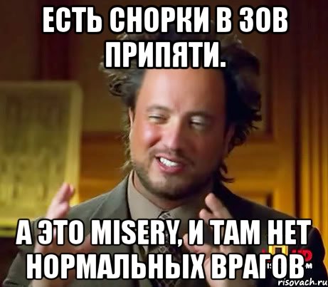 есть снорки в зов припяти. а это misery, и там нет нормальных врагов, Мем Женщины (aliens)