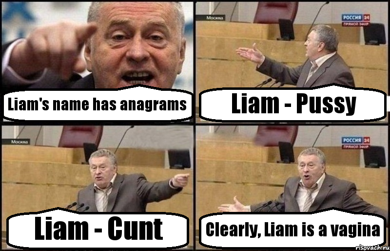 Liam's name has anagrams Liam - Pussy Liam - Cunt Clearly, Liam is a vagina, Комикс Жириновский