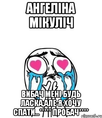 ангеліна мікуліч вибач мені будь ласка,але я хочу спати...***** пробач****, Мем Влюбленный