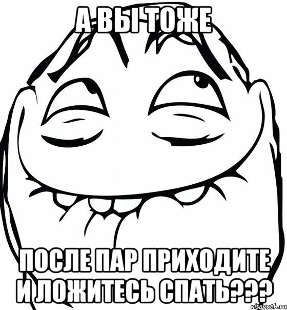 а вы тоже после пар приходите и ложитесь спать???, Мем  аааа