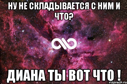 ну не складывается с ним и что? диана ты вот что !, Мем офигенно