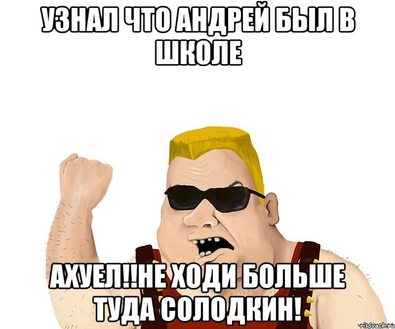 узнал что андрей был в школе ахуел!!не ходи больше туда солодкин!, Мем Боевой мужик блеать