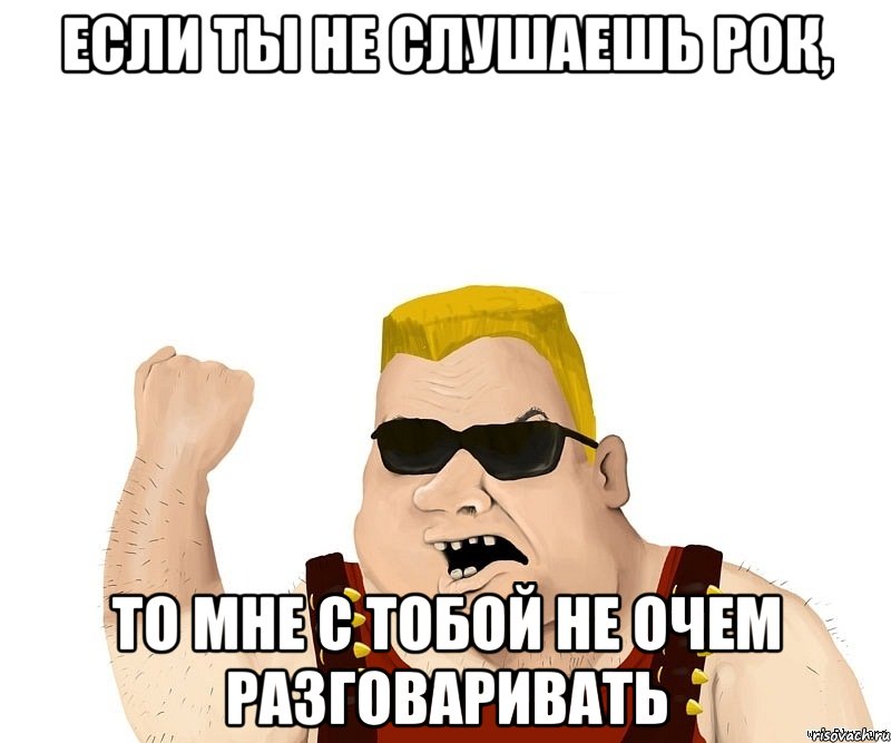 если ты не слушаешь рок, то мне с тобой не очем разговаривать, Мем Боевой мужик блеать