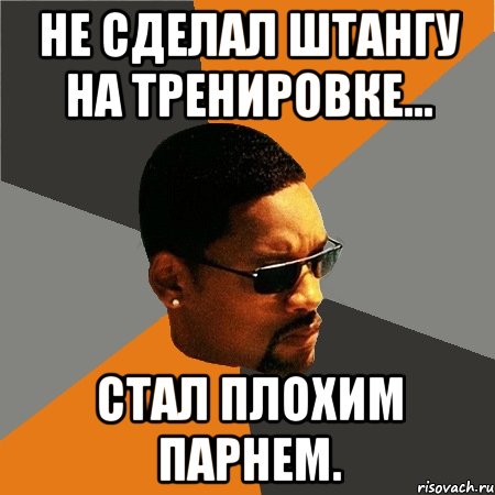 не сделал штангу на тренировке... стал плохим парнем., Мем Будь плохим парнем