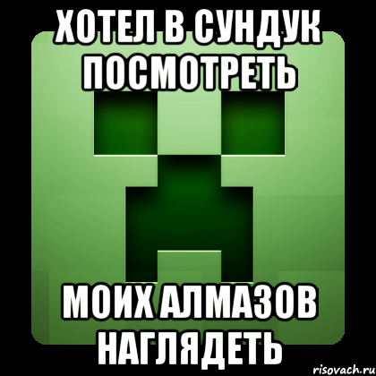 хотел в сундук посмотреть моих алмазов наглядеть, Мем Creeper