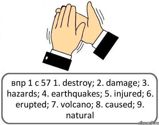 впр 1 с 57 1. destroy; 2. damage; 3. hazards; 4. earthquakes; 5. injured; 6. erupted; 7. volcano; 8. caused; 9. natural, Комикс Давайте похлопаем