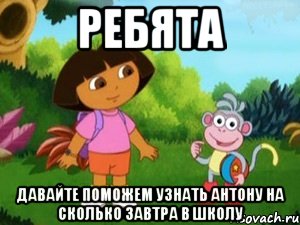 ребята давайте поможем узнать антону на сколько завтра в школу