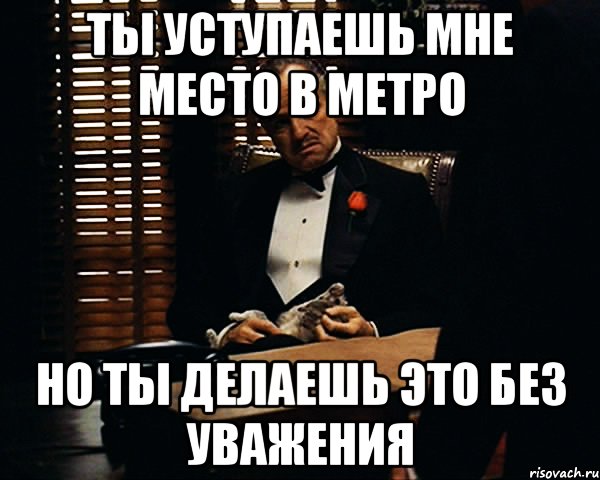 ты уступаешь мне место в метро но ты делаешь это без уважения, Мем Дон Вито Корлеоне