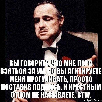 Взяться за ум. Пора взяться за ум. Взяться за ум приколы. Подпись крестного отца. Лучше один раз взяться за ум.