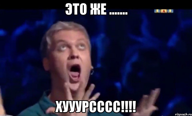 это же ....... хууурсссс!!!, Мем  Это ШЕДЕВР