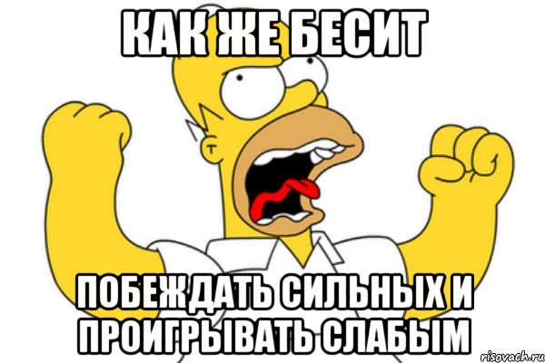 как же бесит побеждать сильных и проигрывать слабым, Мем Разъяренный Гомер