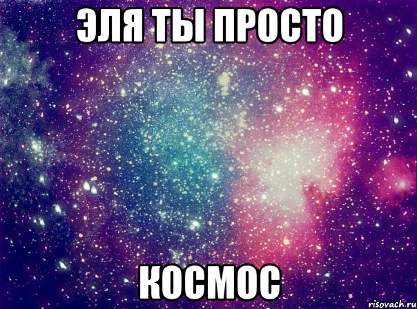 эля ты просто космос